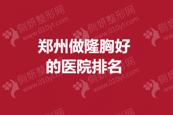 郑州做隆胸好的医院排名榜