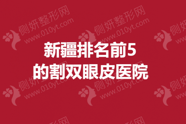新疆排名前5的割双眼皮医院