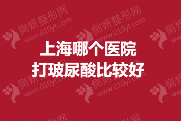 上海哪个医院打玻尿酸比较好