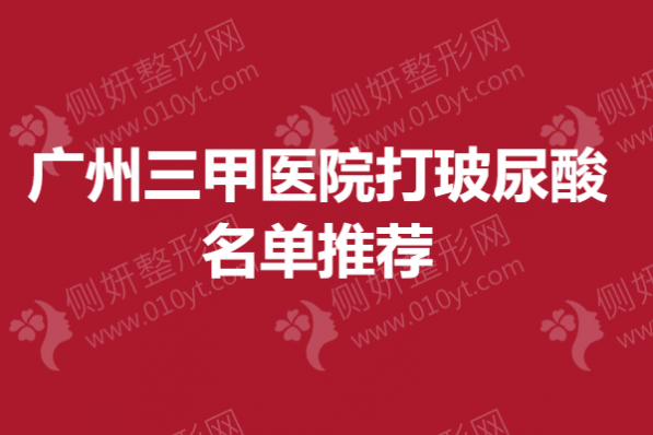 广州三甲医院打玻尿酸名单推荐