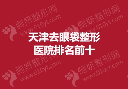 天津去眼袋整形医院排名前十的