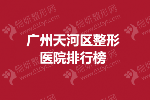 广州天河区整形医院排行榜，胸部整形口碑医院名单附上