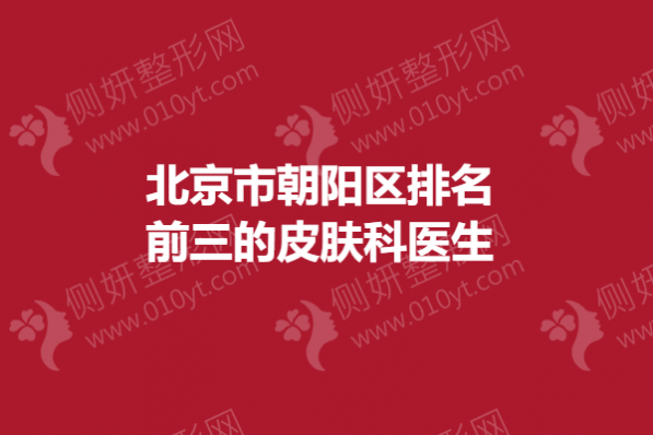 北京市朝阳区排名前三的皮肤科医生
