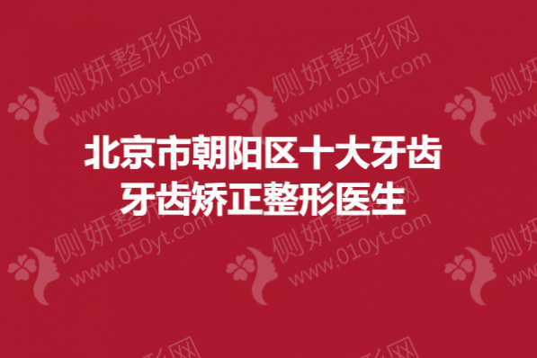 北京市朝阳区十大牙齿矫正整形医生