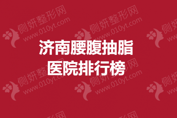 济南腰腹抽脂医院排行榜