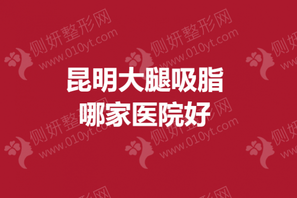昆明大腿吸脂哪家医院好