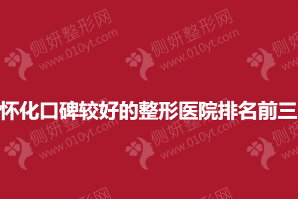 怀化口碑较好的整形医院排名前三
