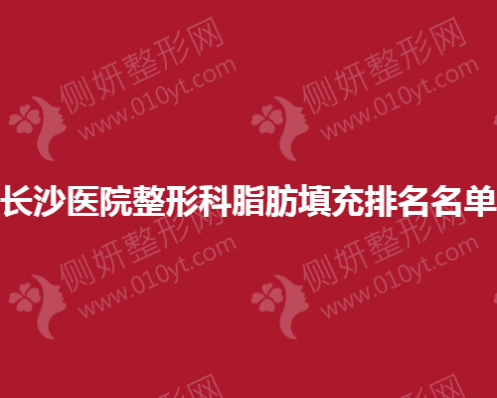 长沙医院整形科脂肪填充排名名单