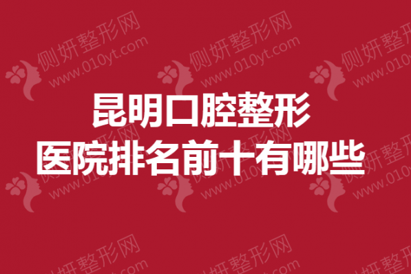昆明口腔整形医院排名前十有哪些