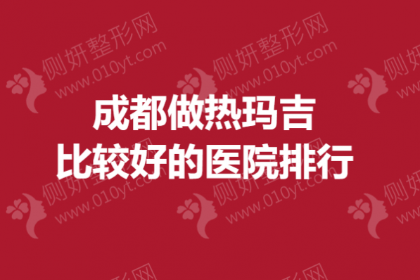 成都做热玛吉比较好的医院排行