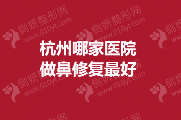 杭州哪家医院做鼻修复最好
