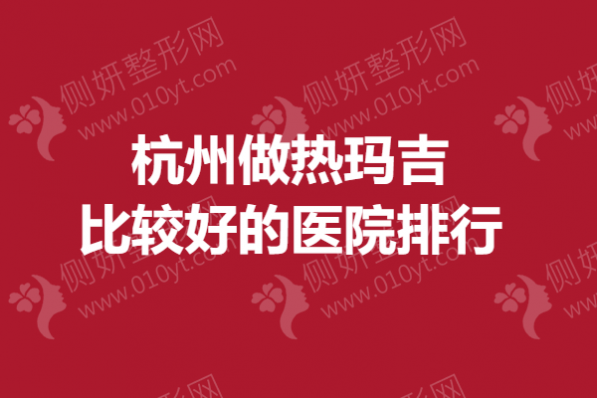 杭州做热玛吉比较好的医院排行