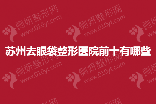 苏州去眼袋整形医院前十有哪些