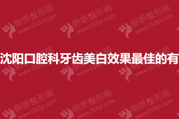 沈阳口腔科牙齿美白效果最佳的有