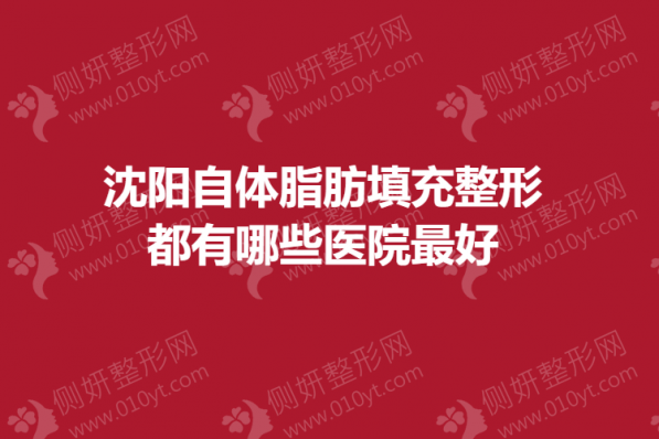 沈阳自体脂肪填充整形都有哪些医院最好