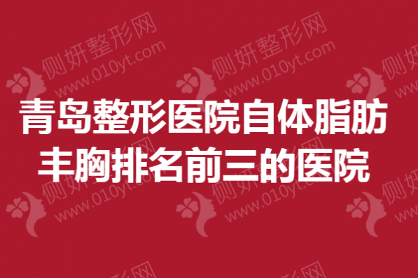 青岛整形美容医院自体脂肪丰胸排名前三的医院