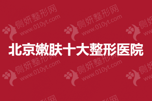 北京嫩肤十大整形医院排行榜