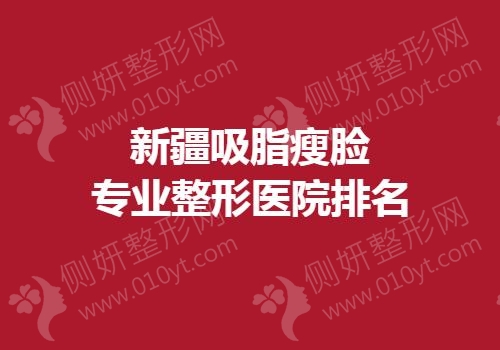 新疆吸脂瘦脸专业整形医院排名