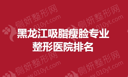黑龙江吸脂瘦脸专业整形医院排名