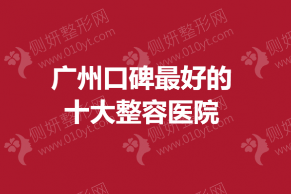 广州口碑最好的十大整容医院