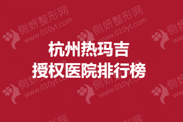 杭州热玛吉授权医院排行榜