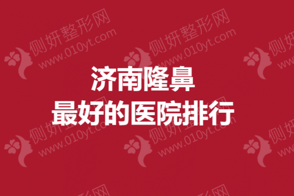 济南隆鼻最好的医院排行