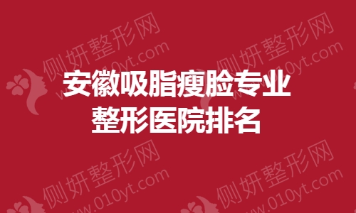 安徽吸脂瘦脸专业整形医院排名