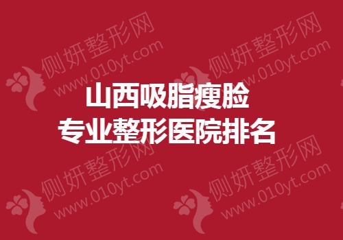 山西吸脂瘦脸专业整形医院排名