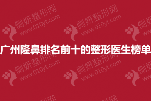 广州隆鼻排名前十的整形医生榜单