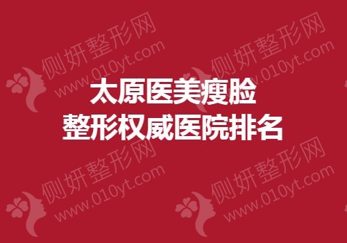 太原医美瘦脸整形权威医院排名