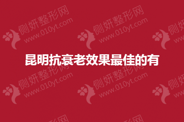 昆明抗衰老效果最佳的有