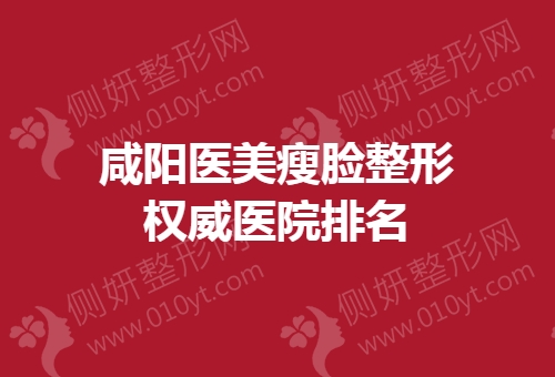 咸阳医美瘦脸整形权威医院排名