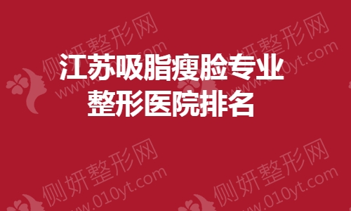 江苏吸脂瘦脸专业整形医院排名榜