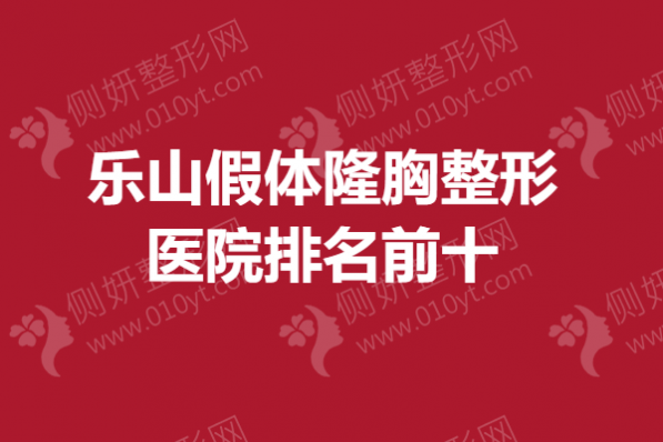 乐山假体隆胸整形医院排名前十的