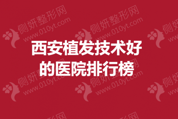 西安植发技术好的医院排行榜单