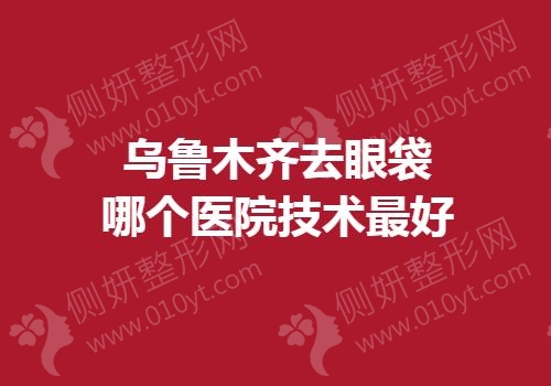 乌鲁木齐去眼袋哪个医院技术最好