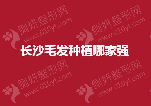 长沙毛发种植哪一家强
