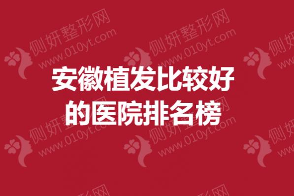 安徽植发比较好的医院排名榜