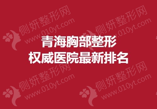 青海胸部整形权威医院最新排名