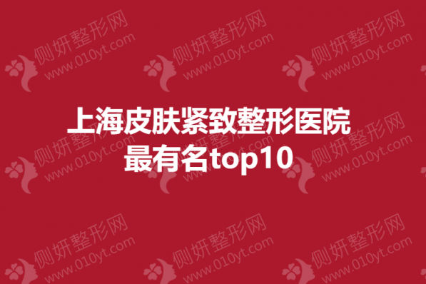 上海皮肤紧致整形医院最有名top10