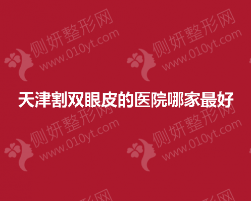 天津割双眼皮的医院哪一家最好