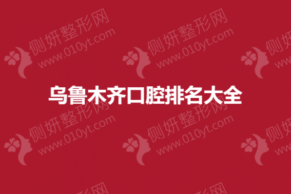 乌鲁木齐口腔排名大全