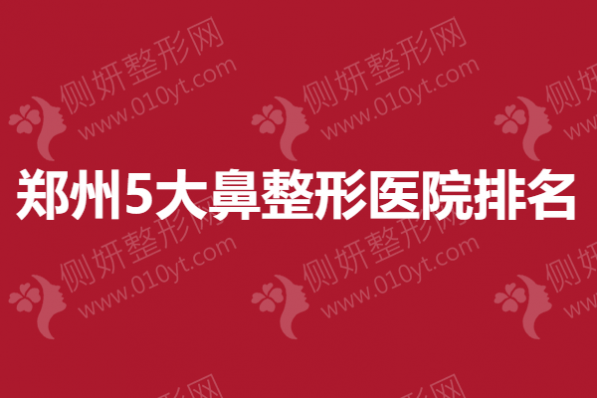 郑州5大鼻整形医院排名