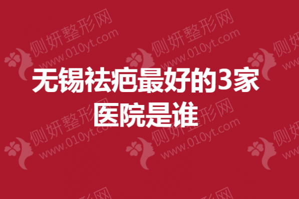 无锡祛疤最好的3家医院是谁