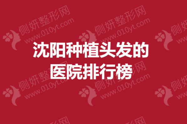 沈阳种植头发的医院排行榜