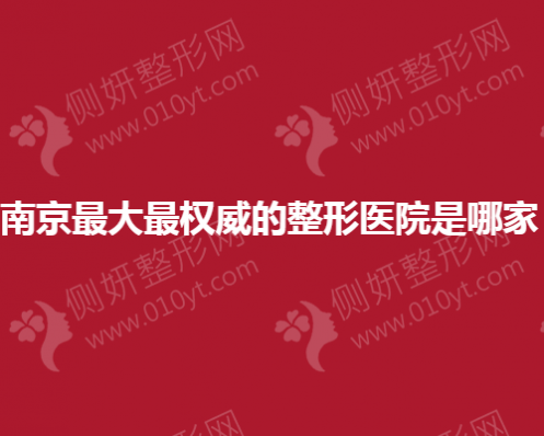 南京最大最权威的整形医院是哪家