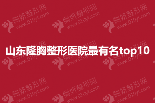 山东隆胸整形医院最有名top10