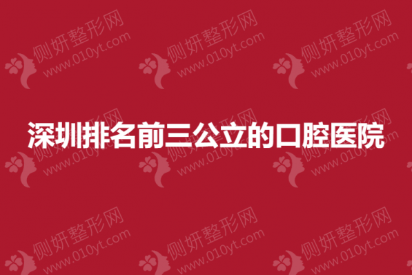 深圳排名前三公立的口腔医院