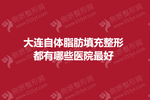 大连自体脂肪填充整形都有哪些医院最好