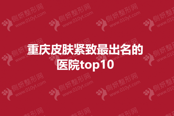 重庆皮肤紧致最出名的医院top10